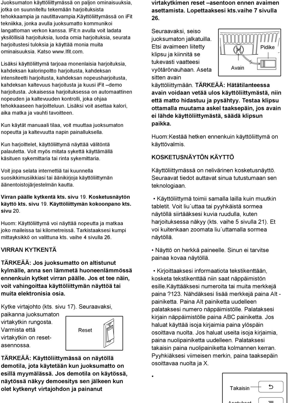 IFit:n avulla voit ladata yksilöllisiä harjoituksia, luoda omia harjoituksia, seurata harjoitustesi tuloksia ja käyttää monia muita ominaisuuksia. Katso www.ifit.com.