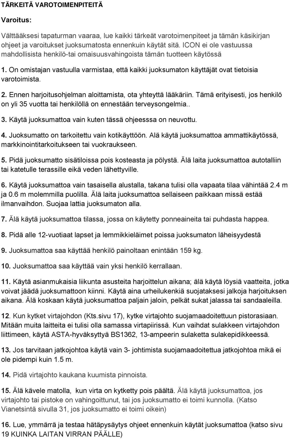 Ennen harjoitusohjelman aloittamista, ota yhteyttä lääkäriin. Tämä erityisesti, jos henkilö on yli 35 vuotta tai henkilöllä on ennestään terveysongelmia.. 3. Käytä juoksumattoa vain kuten tässä ohjeesssa on neuvottu.