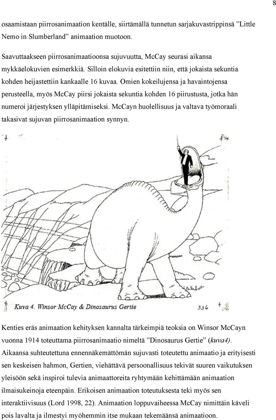 Omien kokeilujensa ja havaintojensa perusteella, myös McCay piirsi jokaista sekuntia kohden 16 piirustusta, jotka hän numeroi järjestyksen ylläpitämiseksi.