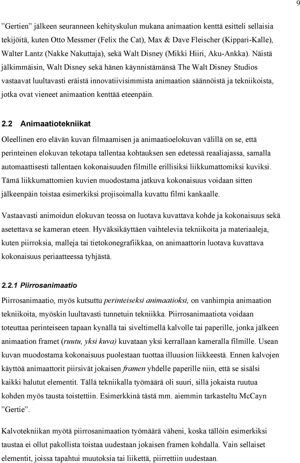 Näistä jälkimmäisin, Walt Disney sekä hänen käynnistämänsä The Walt Disney Studios vastaavat luultavasti eräistä innovatiivisimmista animaation säännöistä ja tekniikoista, jotka ovat vieneet