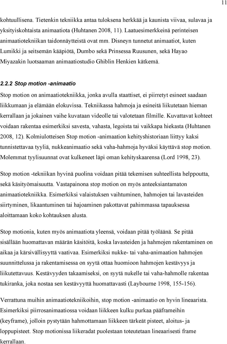 Disneyn tunnetut animaatiot, kuten Lumikki ja seitsemän kääpiötä, Dumbo sekä Prinsessa Ruusunen, sekä Hayao Miyazakin luotsaaman animaatiostudio Ghiblin Henkien kätkemä. 2.