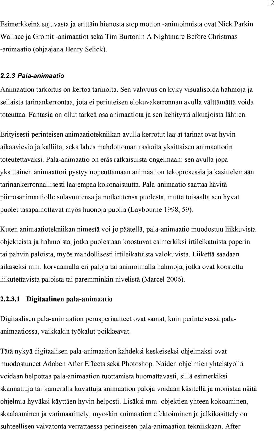 Sen vahvuus on kyky visualisoida hahmoja ja sellaista tarinankerrontaa, jota ei perinteisen elokuvakerronnan avulla välttämättä voida toteuttaa.