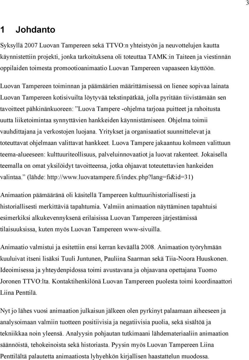 Luovan Tampereen toiminnan ja päämäärien määrittämisessä on lienee sopivaa lainata Luovan Tampereen kotisivuilta löytyvää tekstinpätkää, jolla pyritään tiivistämään sen tavoitteet pähkinänkuoreen: