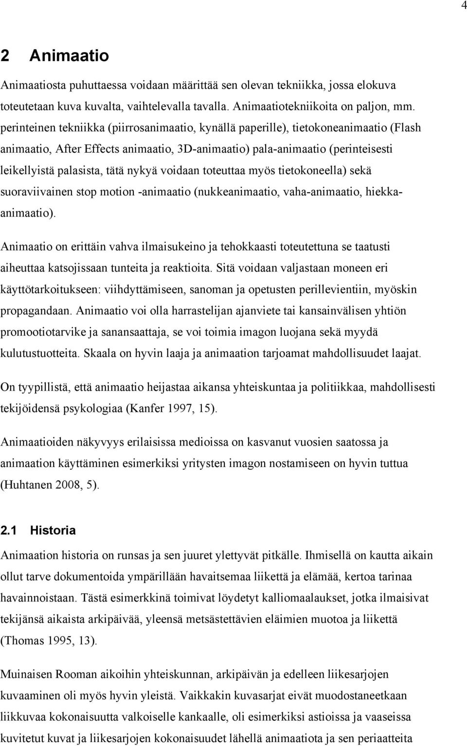 nykyä voidaan toteuttaa myös tietokoneella) sekä suoraviivainen stop motion -animaatio (nukkeanimaatio, vaha-animaatio, hiekkaanimaatio).