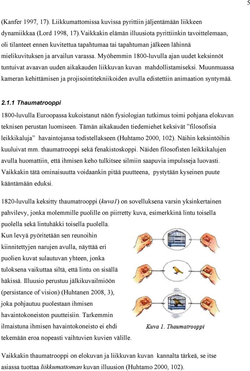 Myöhemmin 1800-luvulla ajan uudet keksinnöt tuntuivat avaavan uuden aikakauden liikkuvan kuvan mahdollistamiseksi.