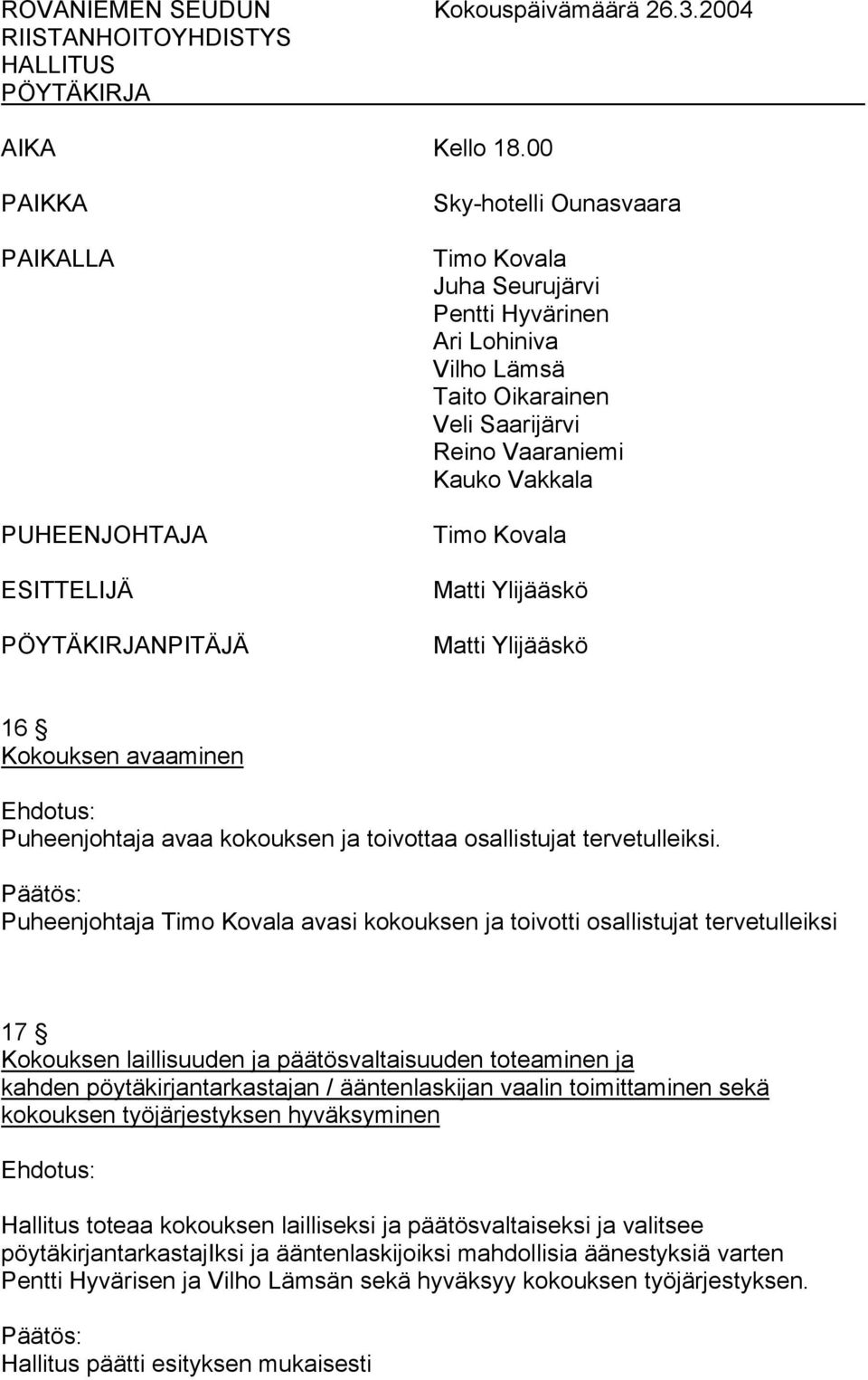 Vakkala 16 Kokouksen avaaminen Puheenjohtaja avaa kokouksen ja toivottaa osallistujat tervetulleiksi.