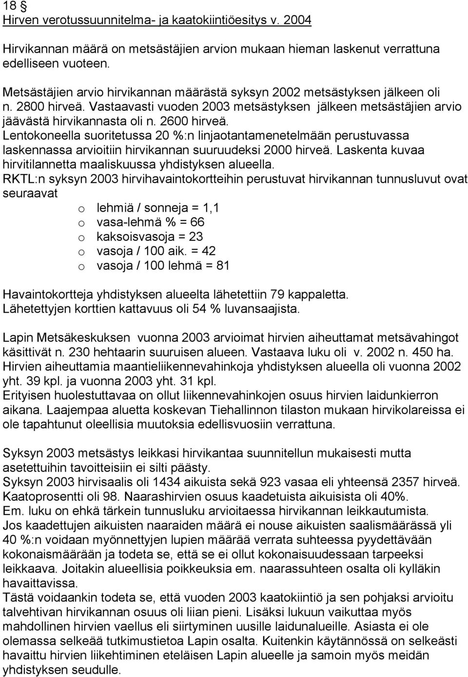 Lentokoneella suoritetussa 20 %:n linjaotantamenetelmään perustuvassa laskennassa arvioitiin hirvikannan suuruudeksi 2000 hirveä. Laskenta kuvaa hirvitilannetta maaliskuussa yhdistyksen alueella.