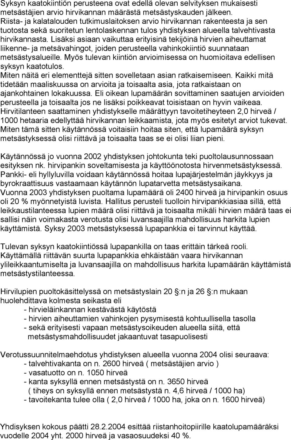 Lisäksi asiaan vaikuttaa erityisinä tekijöinä hirvien aiheuttamat liikenne- ja metsävahingot, joiden perusteella vahinkokiintiö suunnataan metsästysalueille.