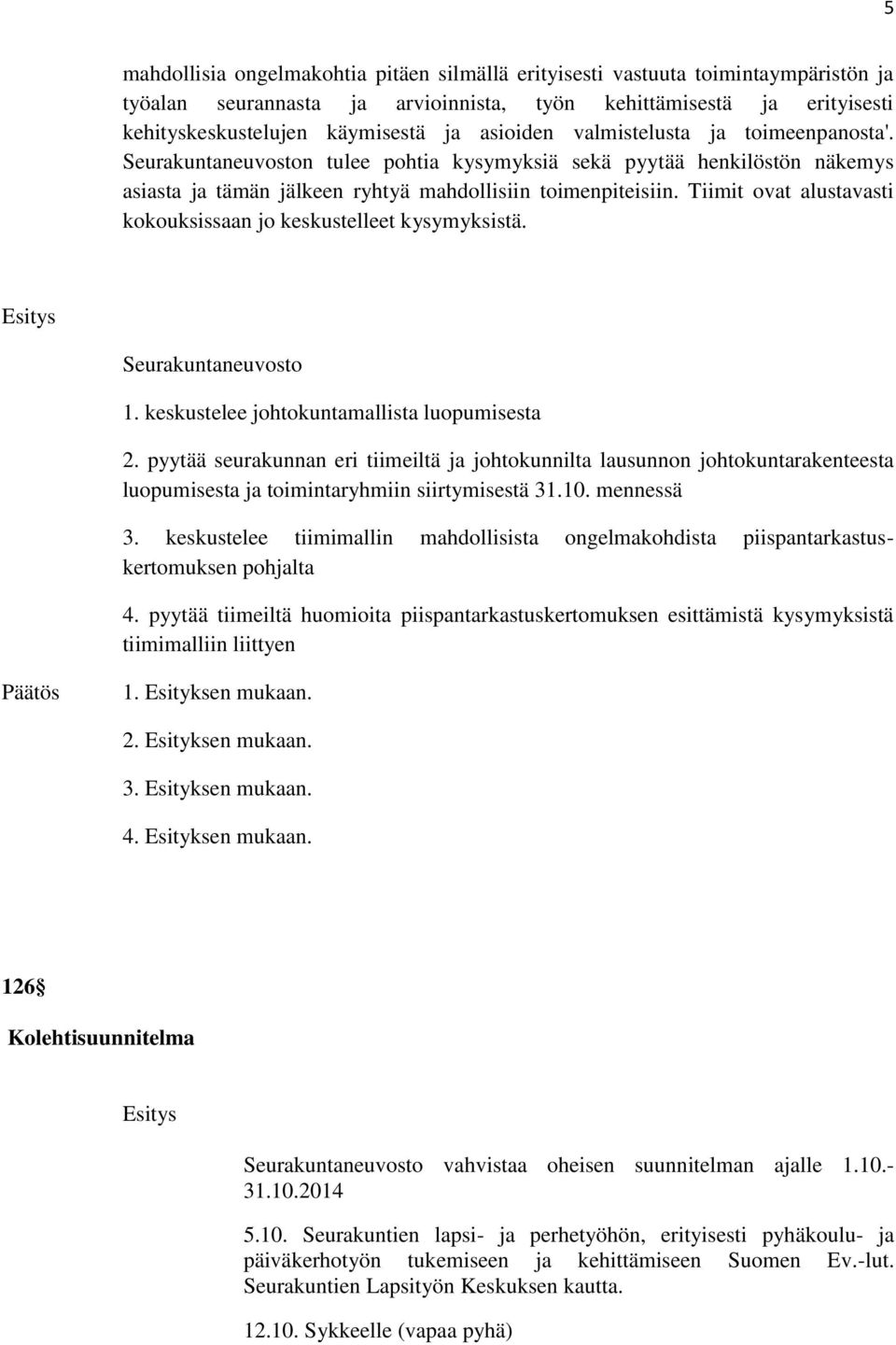 Tiimit ovat alustavasti kokouksissaan jo keskustelleet kysymyksistä. 1. keskustelee johtokuntamallista luopumisesta 2.