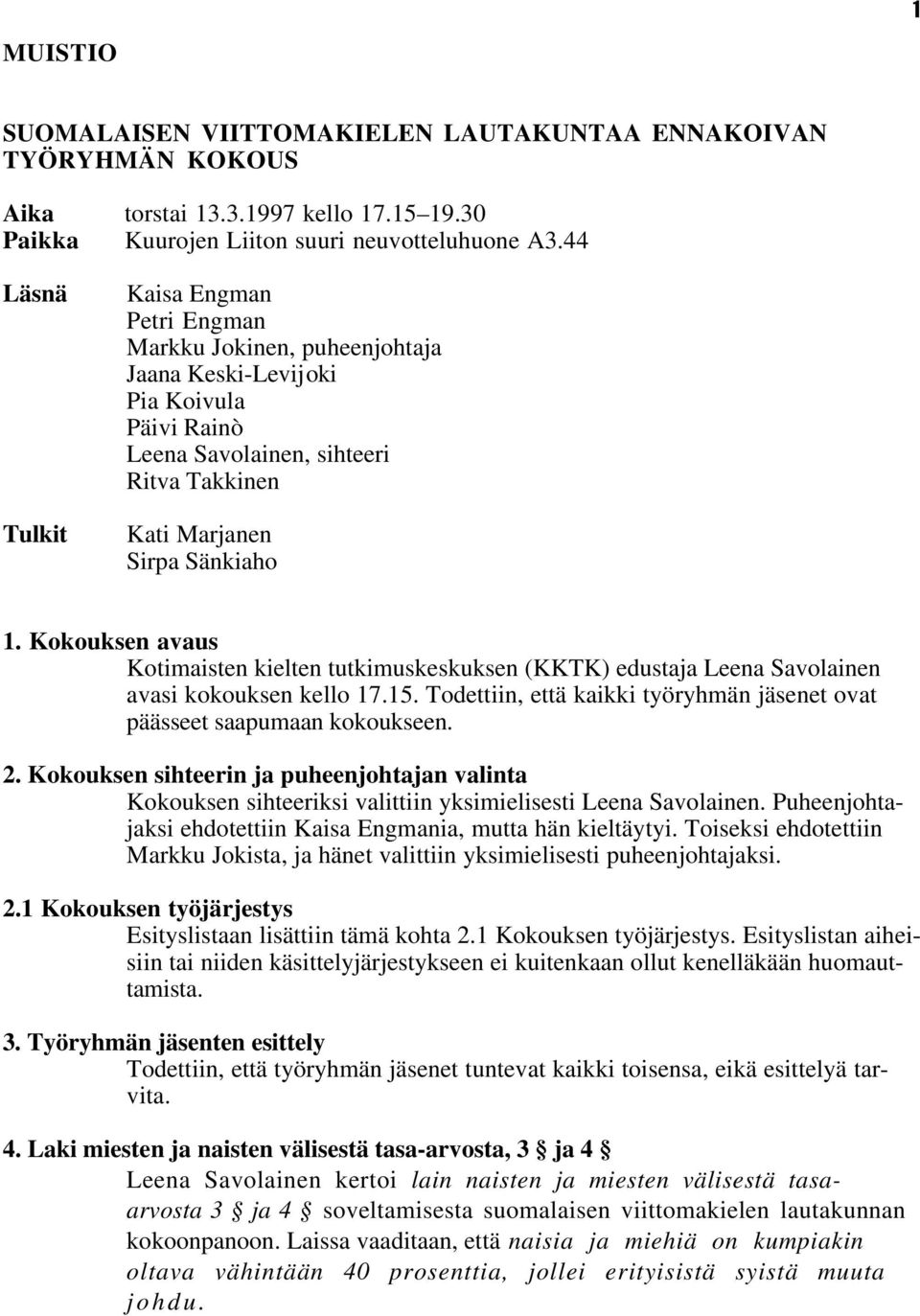 Kokouksen avaus Kotimaisten kielten tutkimuskeskuksen (KKTK) edustaja Leena Savolainen avasi kokouksen kello 17.15. Todettiin, että kaikki työryhmän jäsenet ovat päässeet saapumaan kokoukseen. 2.