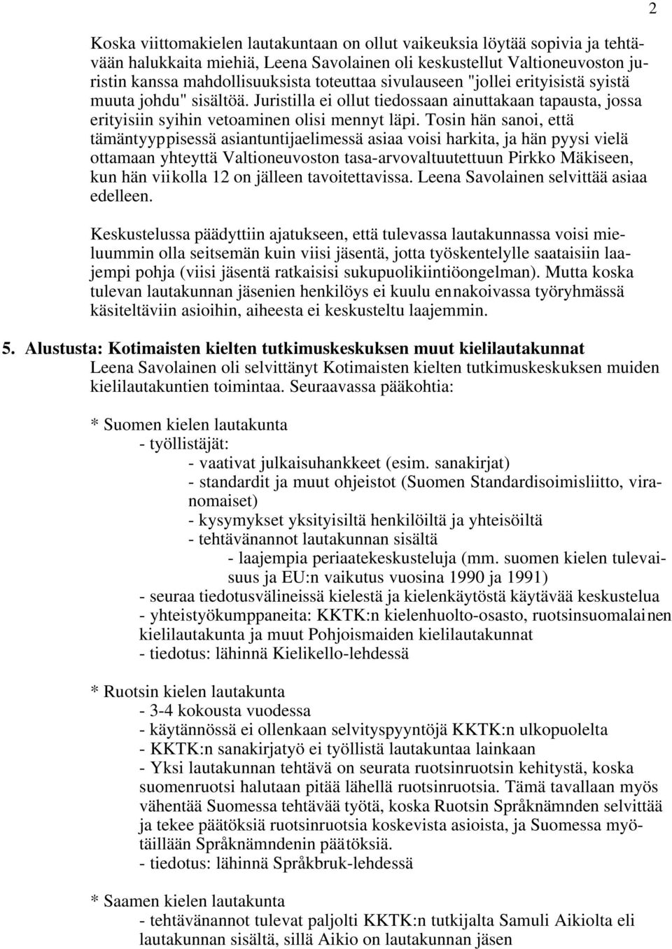 Tosin hän sanoi, että tämäntyyppisessä asiantuntijaelimessä asiaa voisi harkita, ja hän pyysi vielä ottamaan yhteyttä Valtioneuvoston tasa-arvovaltuutettuun Pirkko Mäkiseen, kun hän viikolla 12 on