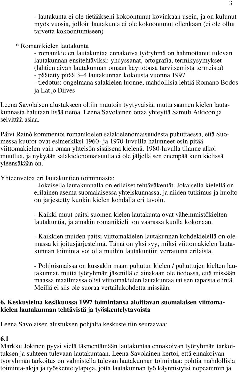 tarvitsemista termeistä) - päätetty pitää 3 4 lautakunnan kokousta vuonna 1997 - tiedotus: ongelmana salakielen luonne, mahdollisia lehtiä Romano Bodos ja Latþo Diives Leena Savolaisen alustukseen