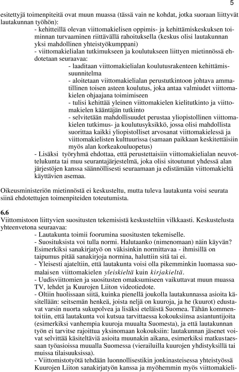 laaditaan viittomakielialan koulutusrakenteen kehittämissuunnitelma - aloitetaan viittomakielialan perustutkintoon johtava ammatillinen toisen asteen koulutus, joka antaa valmiudet viittomakielen