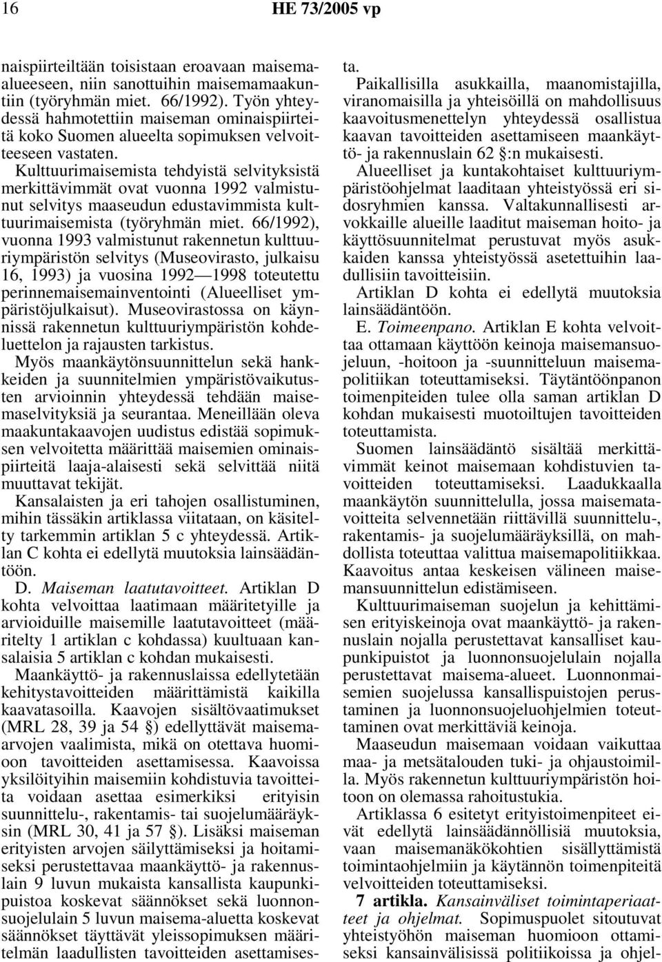 Kulttuurimaisemista tehdyistä selvityksistä merkittävimmät ovat vuonna 1992 valmistunut selvitys maaseudun edustavimmista kulttuurimaisemista (työryhmän miet.