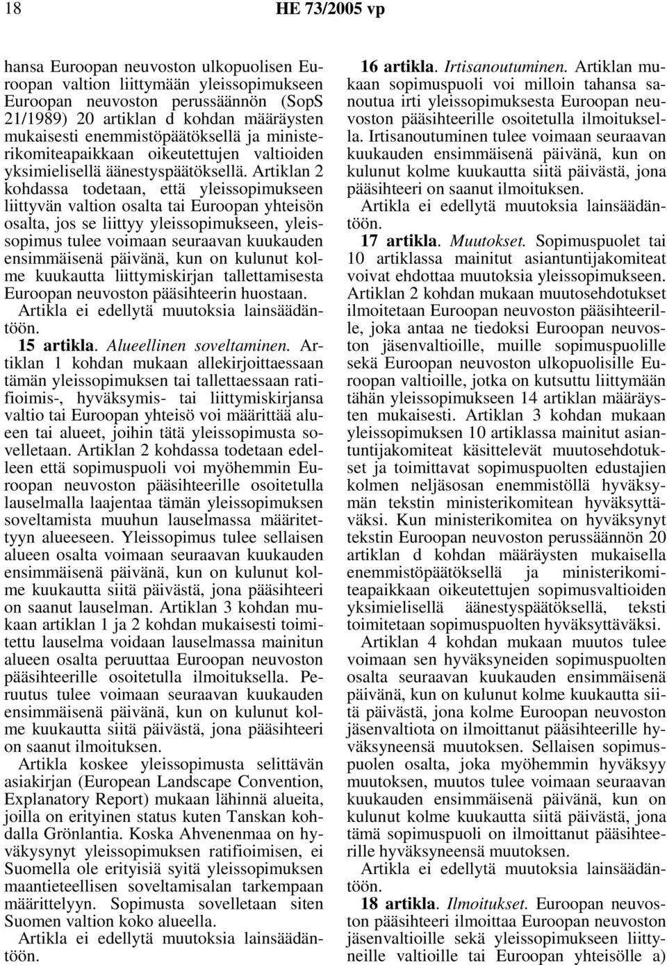 Artiklan 2 kohdassa todetaan, että yleissopimukseen liittyvän valtion osalta tai Euroopan yhteisön osalta, jos se liittyy yleissopimukseen, yleissopimus tulee voimaan seuraavan kuukauden ensimmäisenä