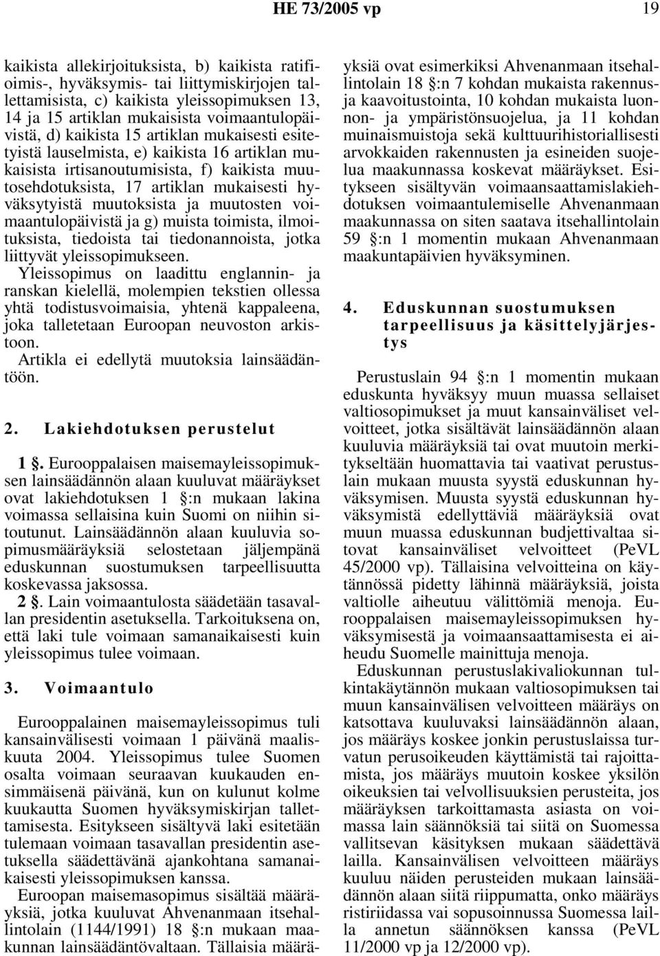 hyväksytyistä muutoksista ja muutosten voimaantulopäivistä ja g) muista toimista, ilmoituksista, tiedoista tai tiedonannoista, jotka liittyvät yleissopimukseen.