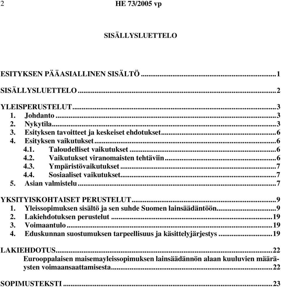 4. Sosiaaliset vaikutukset...7 5. Asian valmistelu...7 YKSITYISKOHTAISET PERUSTELUT...9 1. Yleissopimuksen sisältö ja sen suhde Suomen lainsäädäntöön...9 2. Lakiehdotuksen perustelut...19 3.