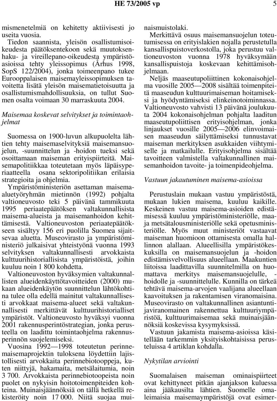 tukee Eurooppalaisen maisemayleissopimuksen tavoitetta lisätä yleisön maisematietoisuutta ja osallistumismahdollisuuksia, on tullut Suomen osalta voimaan 30 marraskuuta 2004.
