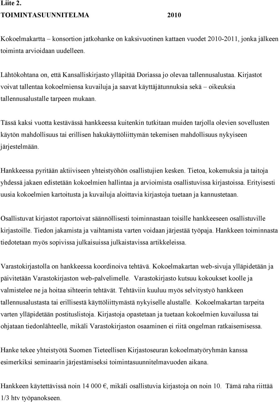 Kirjastot voivat tallentaa kokoelmiensa kuvailuja ja saavat käyttäjätunnuksia sekä oikeuksia tallennusalustalle tarpeen mukaan.