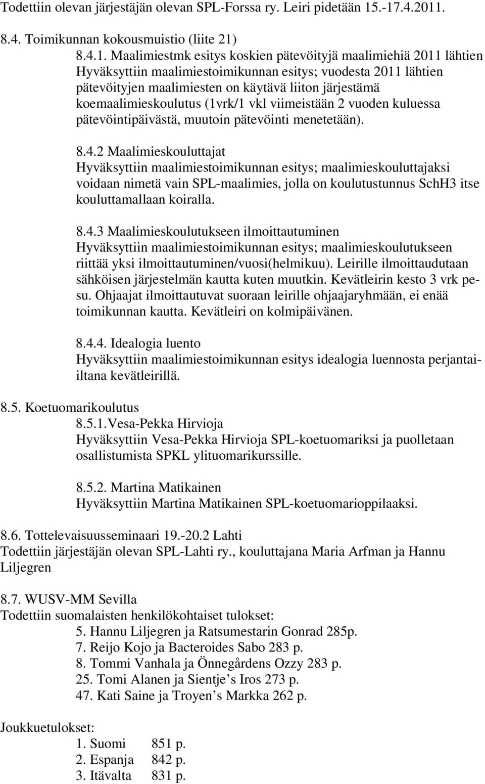 pätevöityjen maalimiesten on käytävä liiton järjestämä koemaalimieskoulutus (1vrk/1 vkl viimeistään 2 vuoden kuluessa pätevöintipäivästä, muutoin pätevöinti menetetään). 8.4.