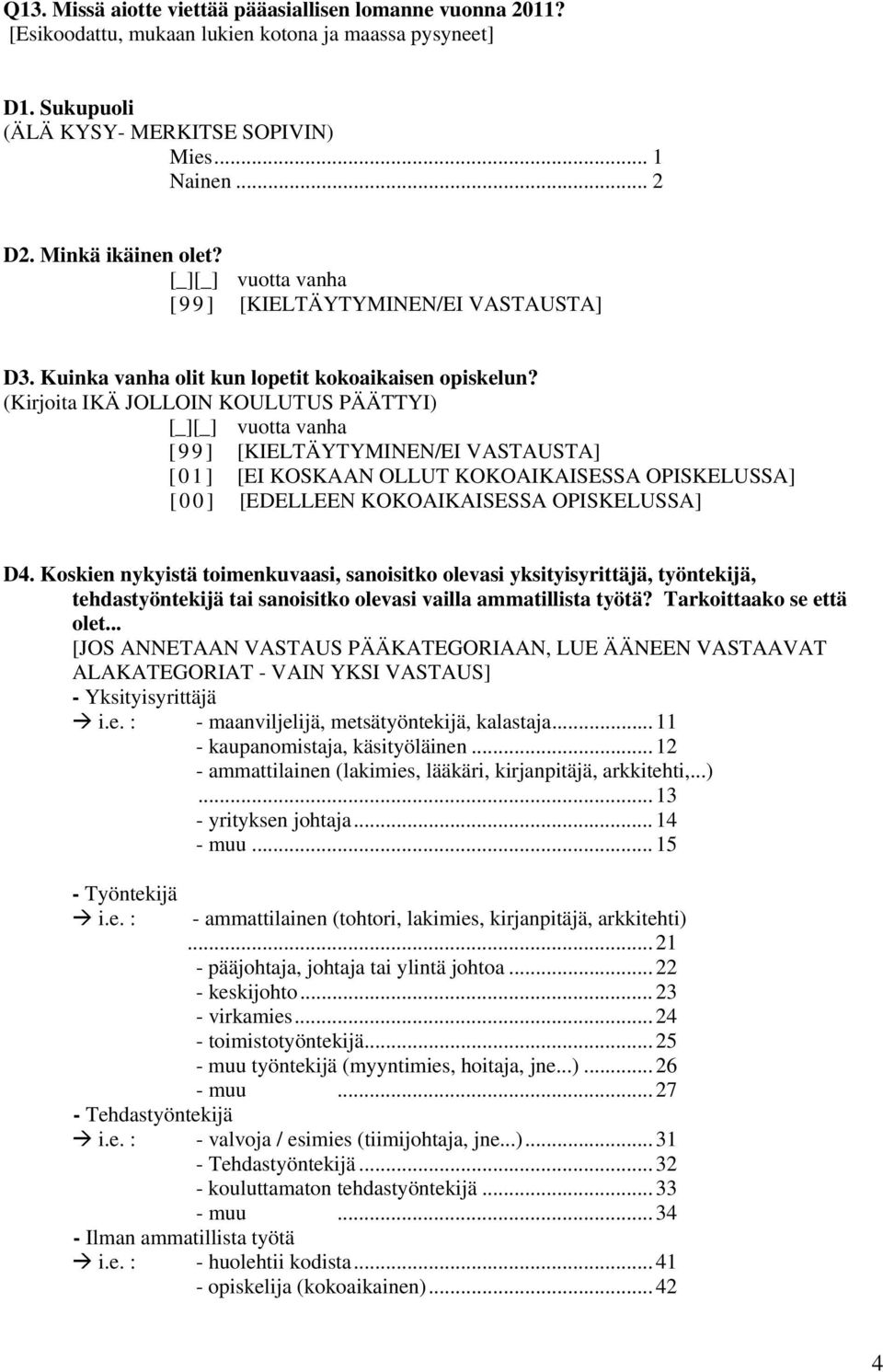 (Kirjoita IKÄ JOLLOIN KOULUTUS PÄÄTTYI) [_][_] vuotta vanha [ 9 9 ] [KIELTÄYTYMINEN/EI VASTAUSTA] [ 0 1 ] [EI KOSKAAN OLLUT KOKOAIKAISESSA OPISKELUSSA] [ 0 0 ] [EDELLEEN KOKOAIKAISESSA OPISKELUSSA]