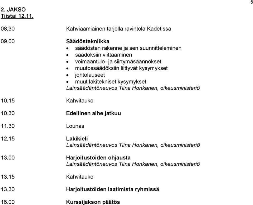 liittyvät kysymykset johtolauseet muut lakitekniset kysymykset Lainsäädäntöneuvos Tiina Honkanen, oikeusministeriö 10.15 Kahvitauko 10.