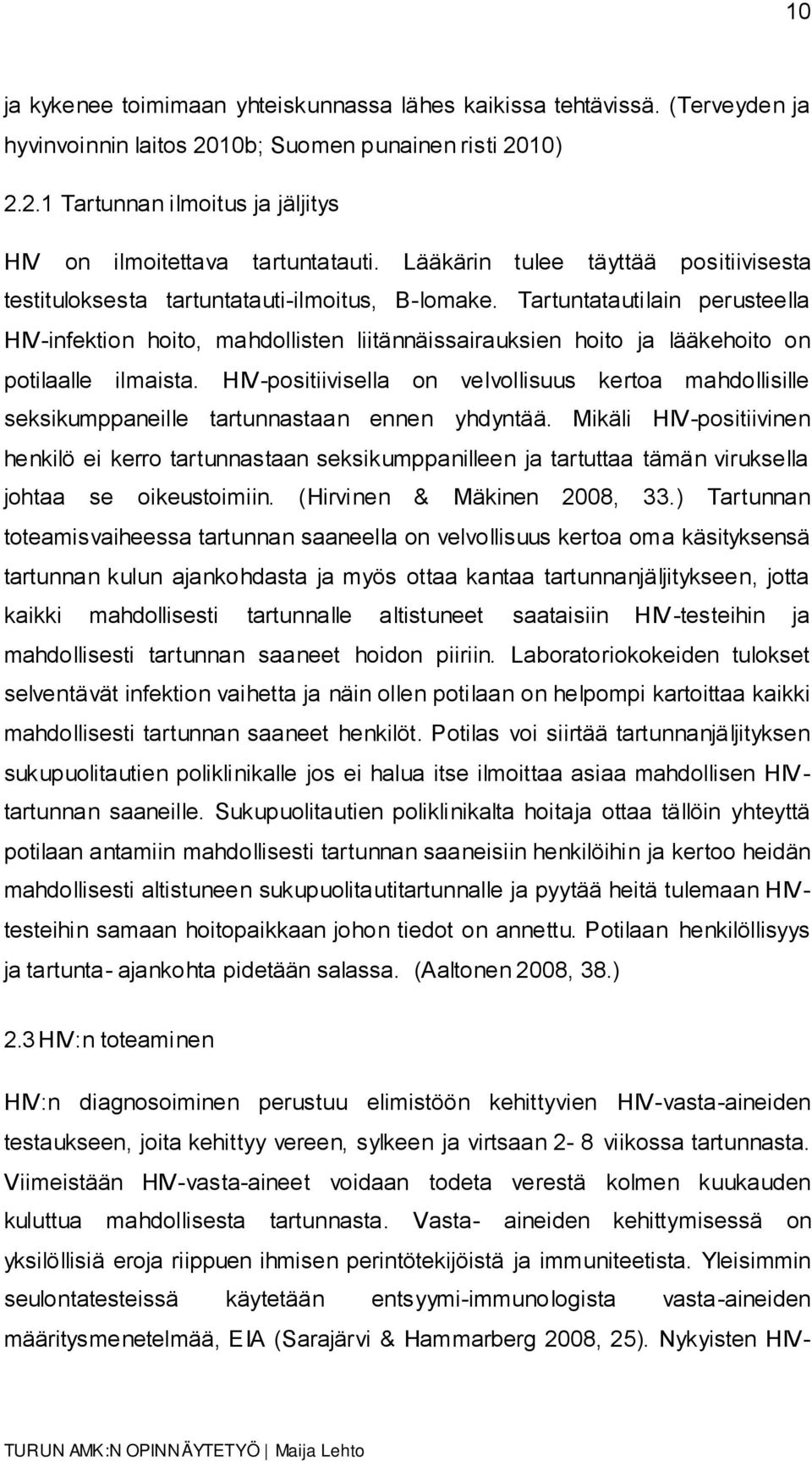 Tartuntatautilain perusteella HIV-infektion hoito, mahdollisten liitännäissairauksien hoito ja lääkehoito on potilaalle ilmaista.