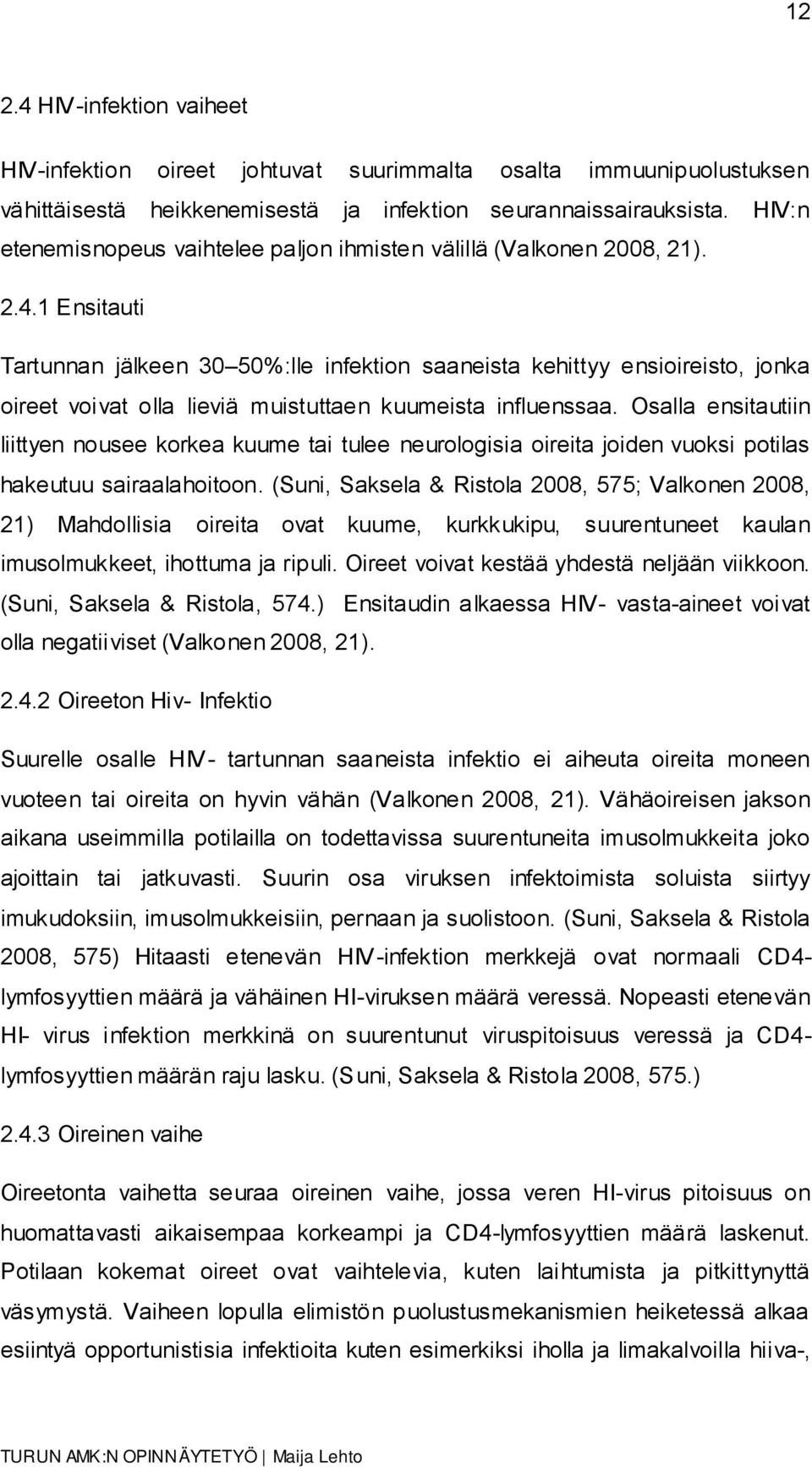 1 Ensitauti Tartunnan jälkeen 30 50%:lle infektion saaneista kehittyy ensioireisto, jonka oireet voivat olla lieviä muistuttaen kuumeista influenssaa.