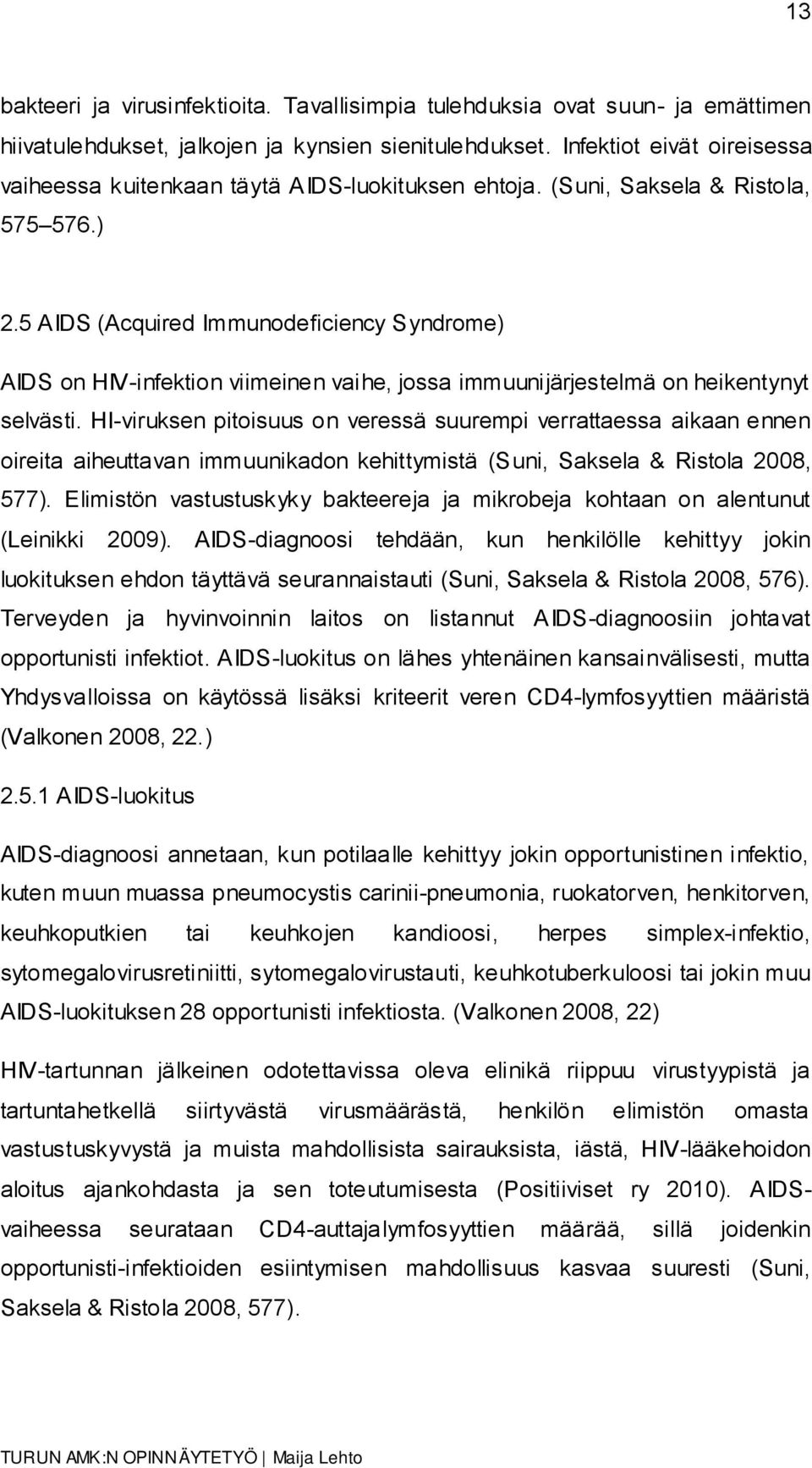 5 AIDS (Acquired Immunodeficiency Syndrome) AIDS on HIV-infektion viimeinen vaihe, jossa immuunijärjestelmä on heikentynyt selvästi.