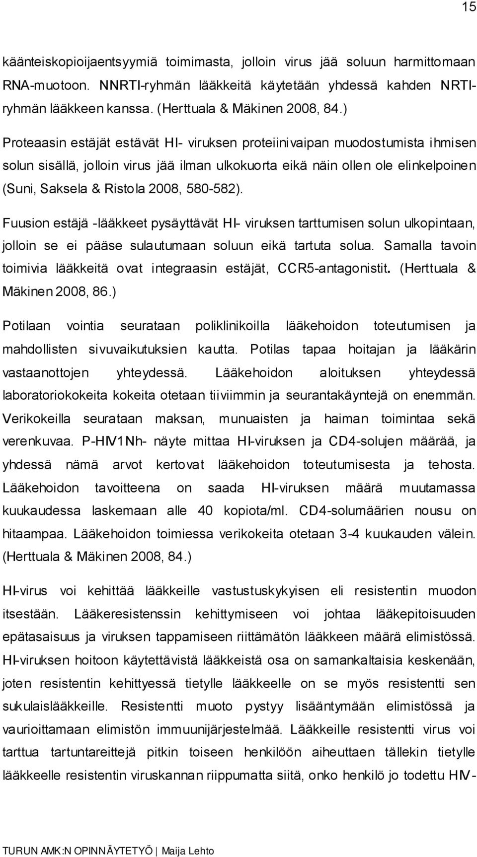 580-582). Fuusion estäjä -lääkkeet pysäyttävät HI- viruksen tarttumisen solun ulkopintaan, jolloin se ei pääse sulautumaan soluun eikä tartuta solua.