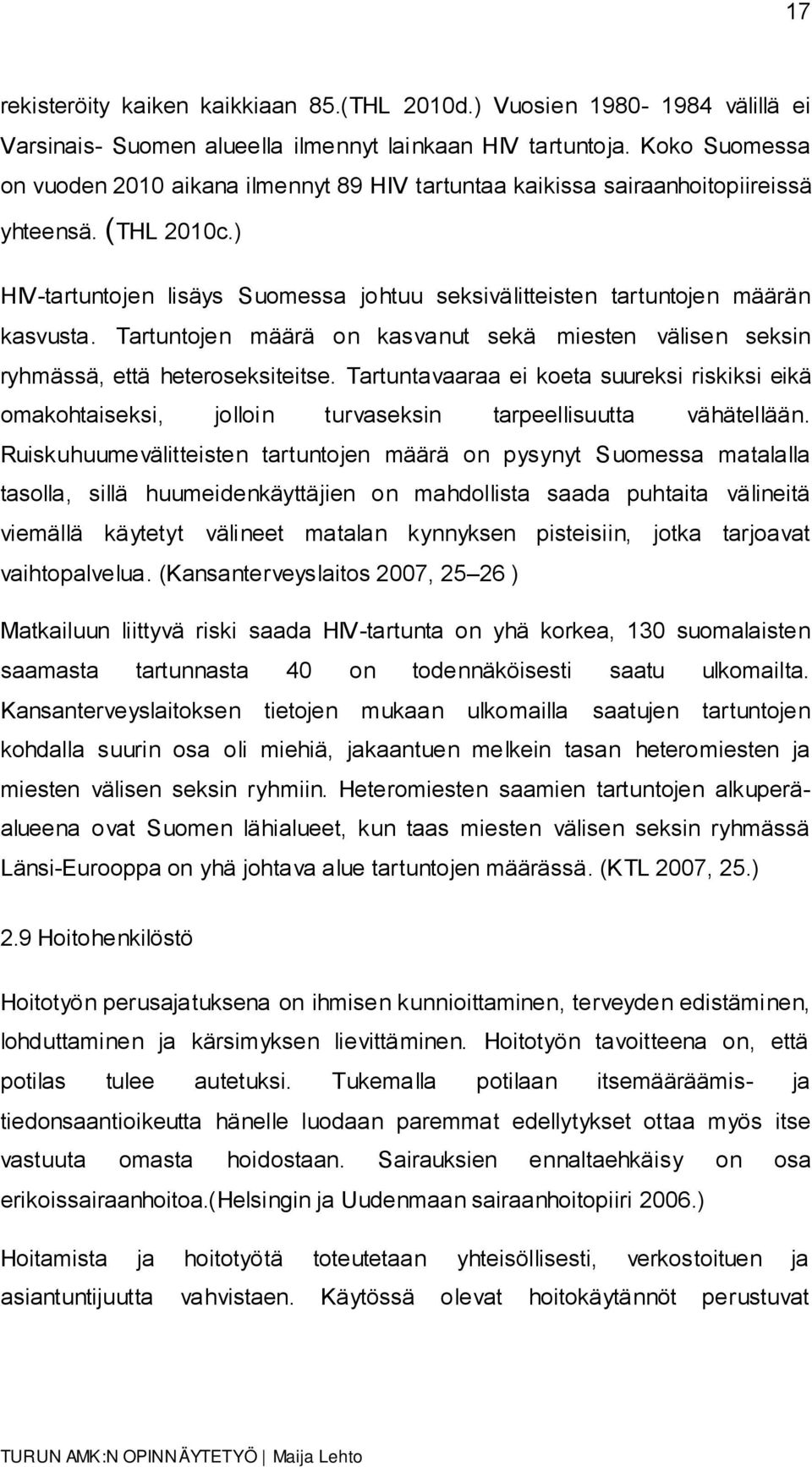 ) HIV-tartuntojen lisäys Suomessa johtuu seksivälitteisten tartuntojen määrän kasvusta. Tartuntojen määrä on kasvanut sekä miesten välisen seksin ryhmässä, että heteroseksiteitse.