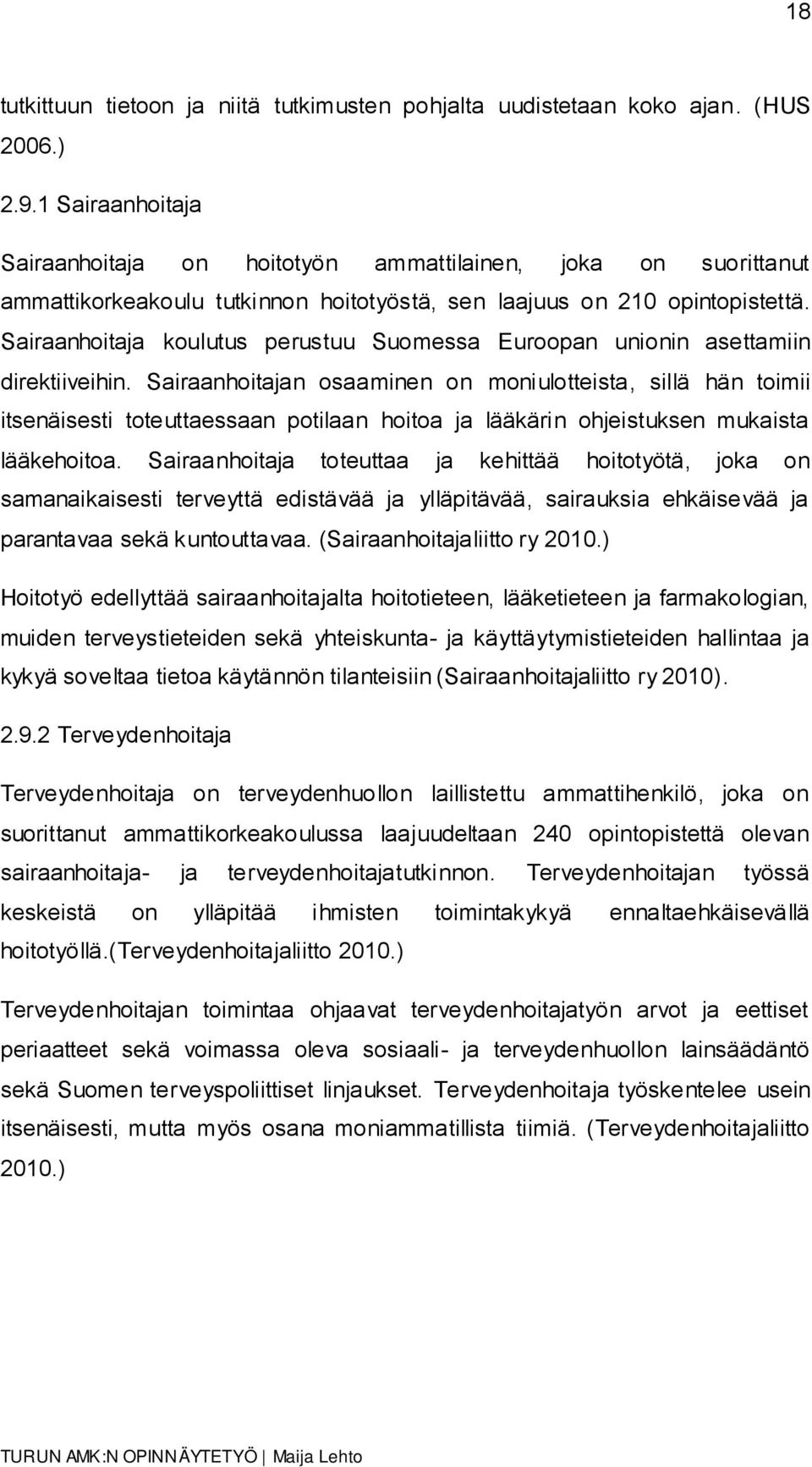 Sairaanhoitaja koulutus perustuu Suomessa Euroopan unionin asettamiin direktiiveihin.