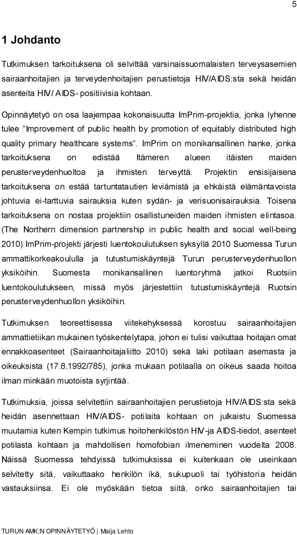 Opinnäytetyö on osa laajempaa kokonaisuutta ImPrim-projektia, jonka lyhenne tulee Improvement of public health by promotion of equitably distributed high quality primary healthcare systems.