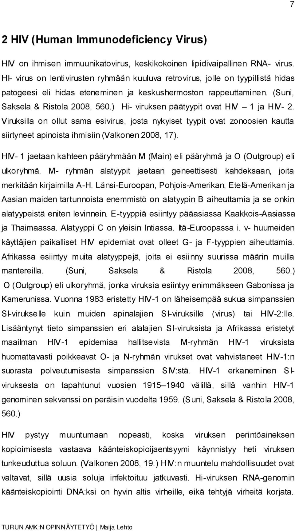 ) Hi- viruksen päätyypit ovat HIV 1 ja HIV- 2. Viruksilla on ollut sama esivirus, josta nykyiset tyypit ovat zonoosien kautta siirtyneet apinoista ihmisiin (Valkonen 2008, 17).