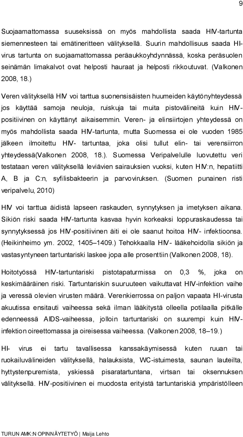 ) Veren välityksellä HIV voi tarttua suonensisäisten huumeiden käytönyhteydessä jos käyttää samoja neuloja, ruiskuja tai muita pistovälineitä kuin HIVpositiivinen on käyttänyt aikaisemmin.