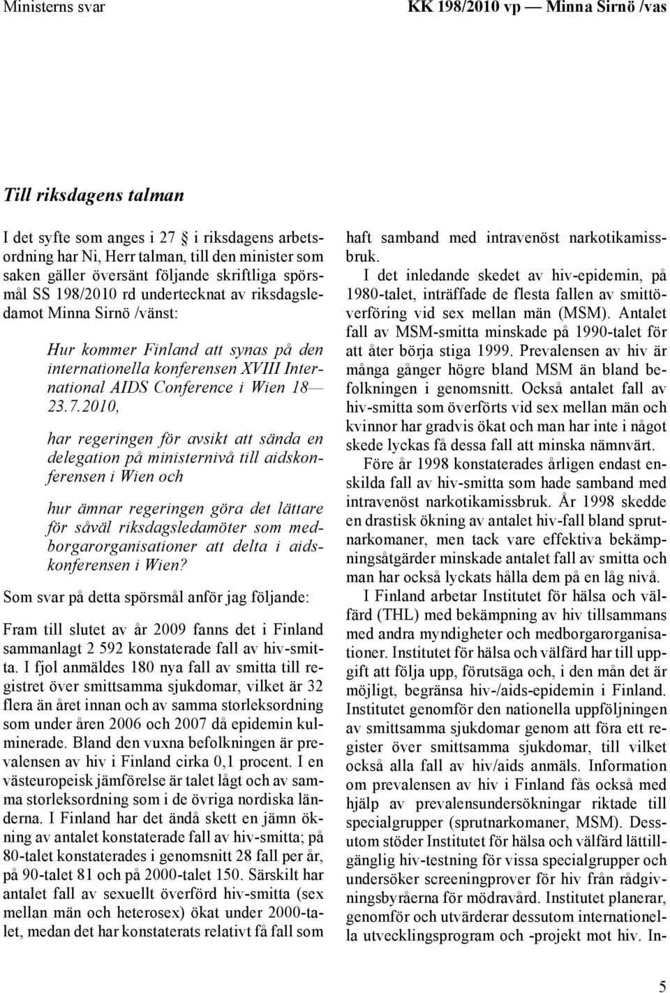 7.2010, har regeringen för avsikt att sända en delegation på ministernivå till aidskonferensen i Wien och hur ämnar regeringen göra det lättare för såväl riksdagsledamöter som medborgarorganisationer