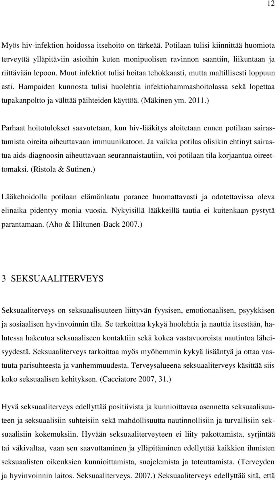 (Mäkinen ym. 2011.) Parhaat hoitotulokset saavutetaan, kun hiv-lääkitys aloitetaan ennen potilaan sairastumista oireita aiheuttavaan immuunikatoon.