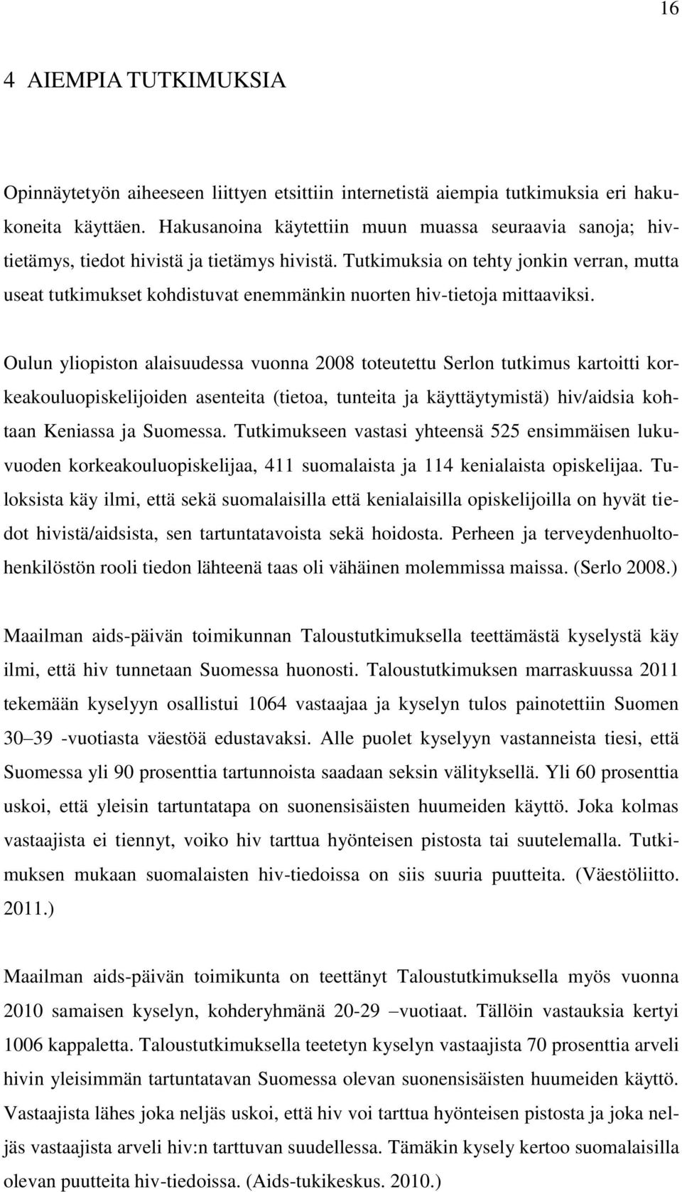 Tutkimuksia on tehty jonkin verran, mutta useat tutkimukset kohdistuvat enemmänkin nuorten hiv-tietoja mittaaviksi.