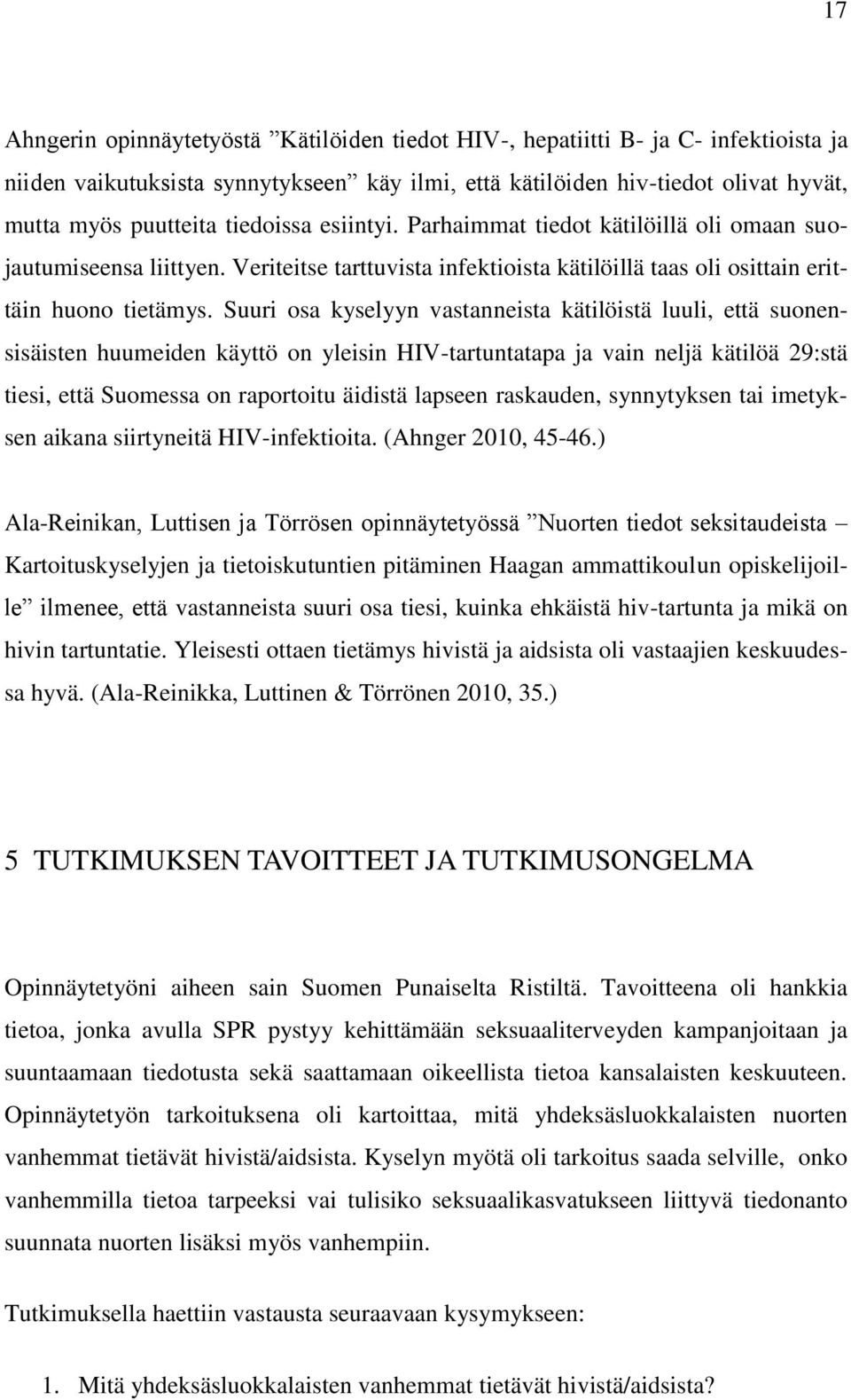 Suuri osa kyselyyn vastanneista kätilöistä luuli, että suonensisäisten huumeiden käyttö on yleisin HIV-tartuntatapa ja vain neljä kätilöä 29:stä tiesi, että Suomessa on raportoitu äidistä lapseen