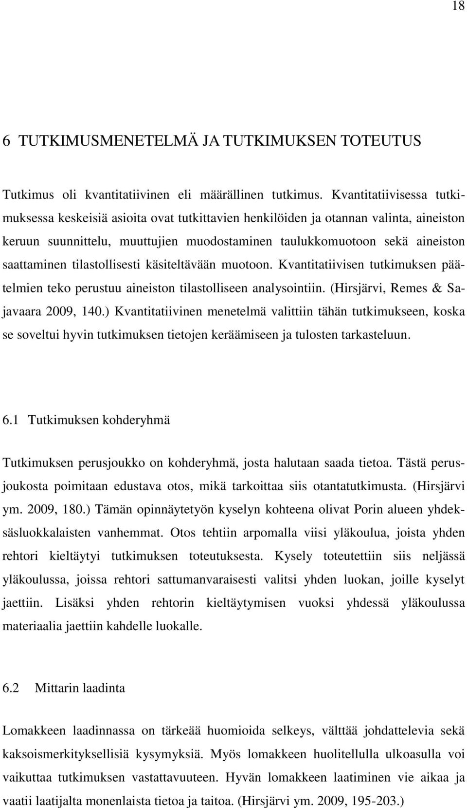 tilastollisesti käsiteltävään muotoon. Kvantitatiivisen tutkimuksen päätelmien teko perustuu aineiston tilastolliseen analysointiin. (Hirsjärvi, Remes & Sajavaara 2009, 140.