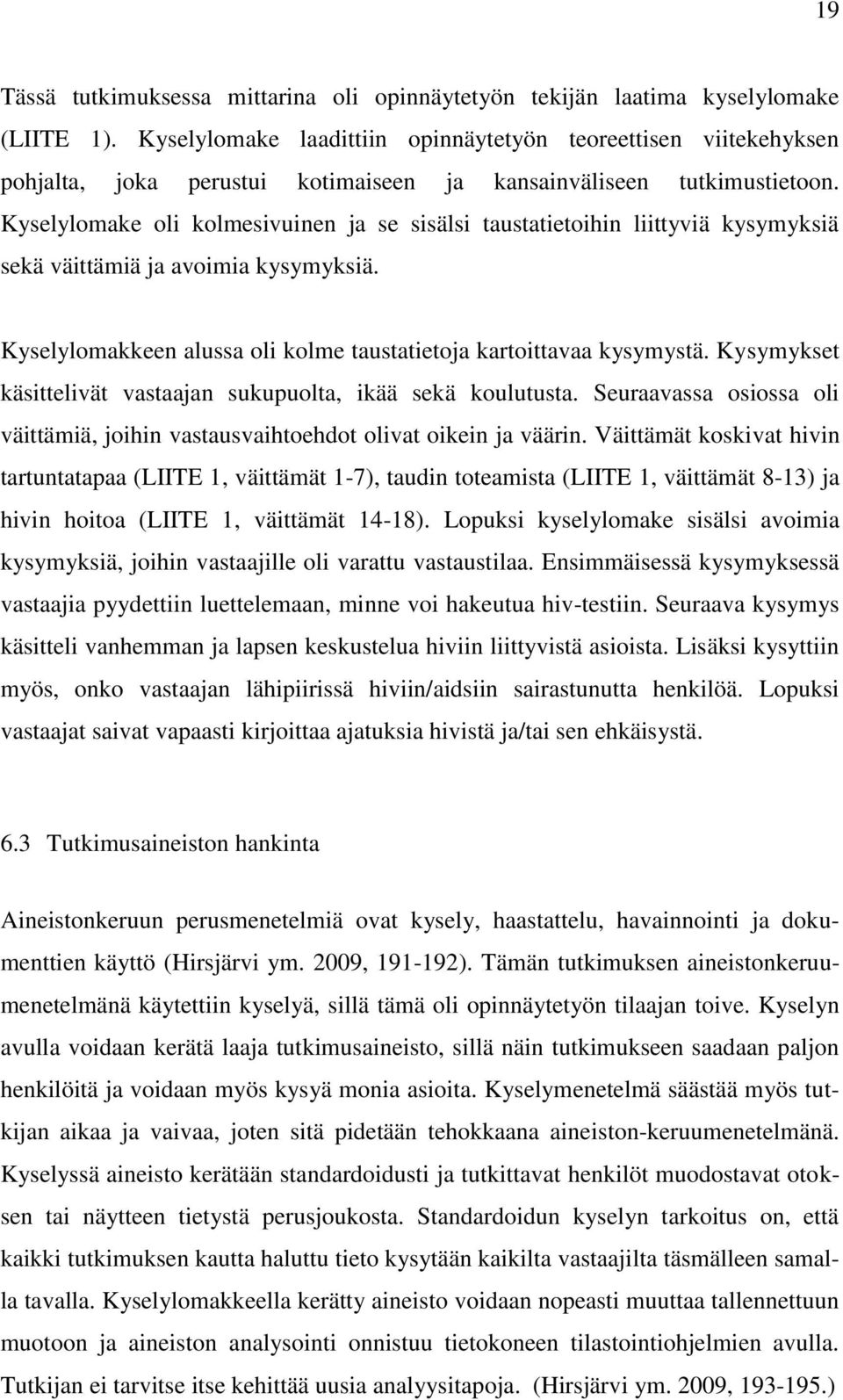 Kyselylomake oli kolmesivuinen ja se sisälsi taustatietoihin liittyviä kysymyksiä sekä väittämiä ja avoimia kysymyksiä. Kyselylomakkeen alussa oli kolme taustatietoja kartoittavaa kysymystä.