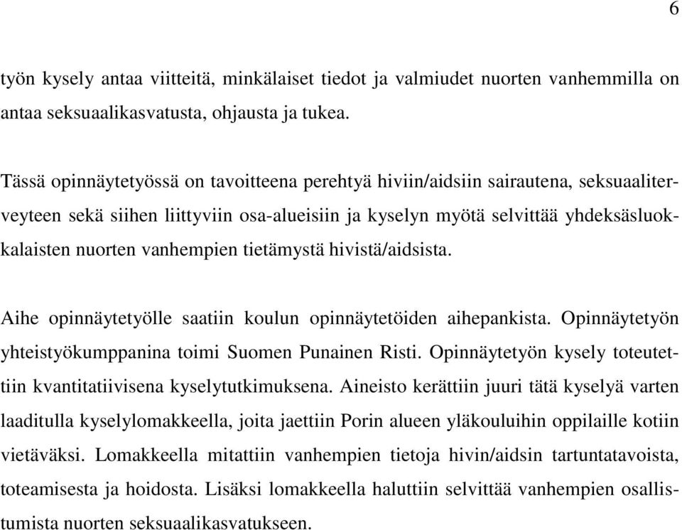 tietämystä hivistä/aidsista. Aihe opinnäytetyölle saatiin koulun opinnäytetöiden aihepankista. Opinnäytetyön yhteistyökumppanina toimi Suomen Punainen Risti.