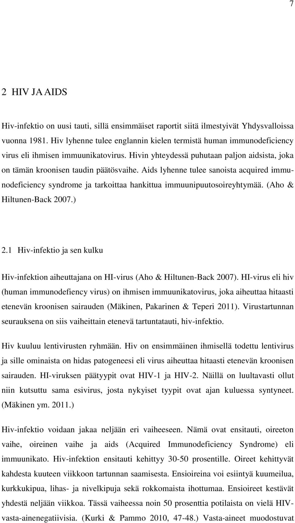 Aids lyhenne tulee sanoista acquired immunodeficiency syndrome ja tarkoittaa hankittua immuunipuutosoireyhtymää. (Aho & Hiltunen-Back 2007.) 2.