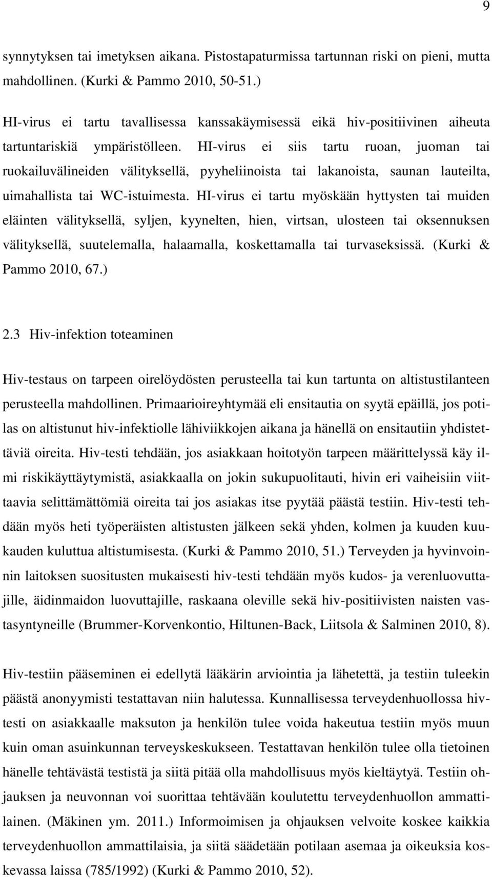 HI-virus ei siis tartu ruoan, juoman tai ruokailuvälineiden välityksellä, pyyheliinoista tai lakanoista, saunan lauteilta, uimahallista tai WC-istuimesta.