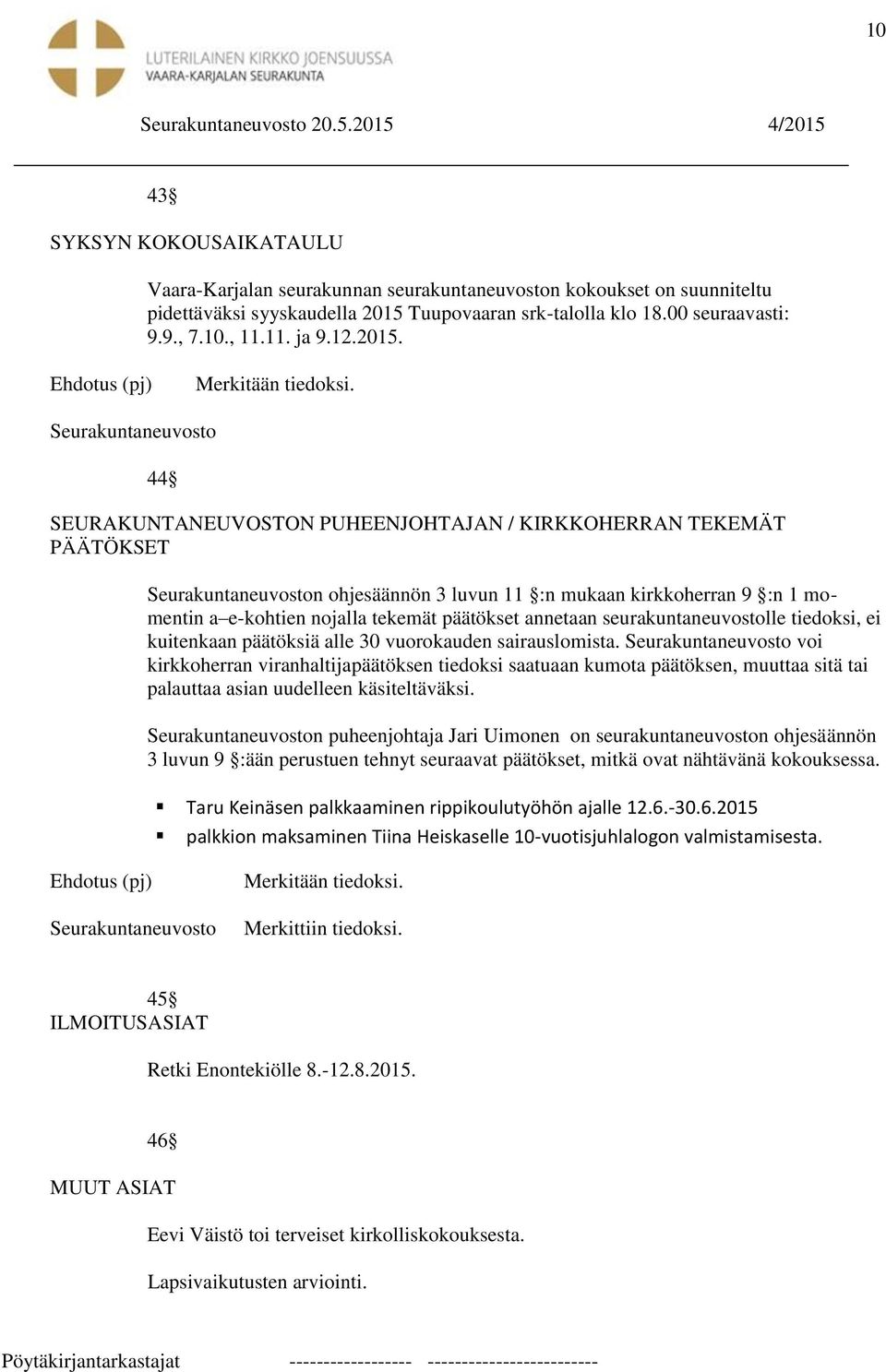 Seurakuntaneuvosto 44 SEURAKUNTANEUVOSTON PUHEENJOHTAJAN / KIRKKOHERRAN TEKEMÄT PÄÄTÖKSET Seurakuntaneuvoston ohjesäännön 3 luvun 11 :n mukaan kirkkoherran 9 :n 1 momentin a e-kohtien nojalla tekemät