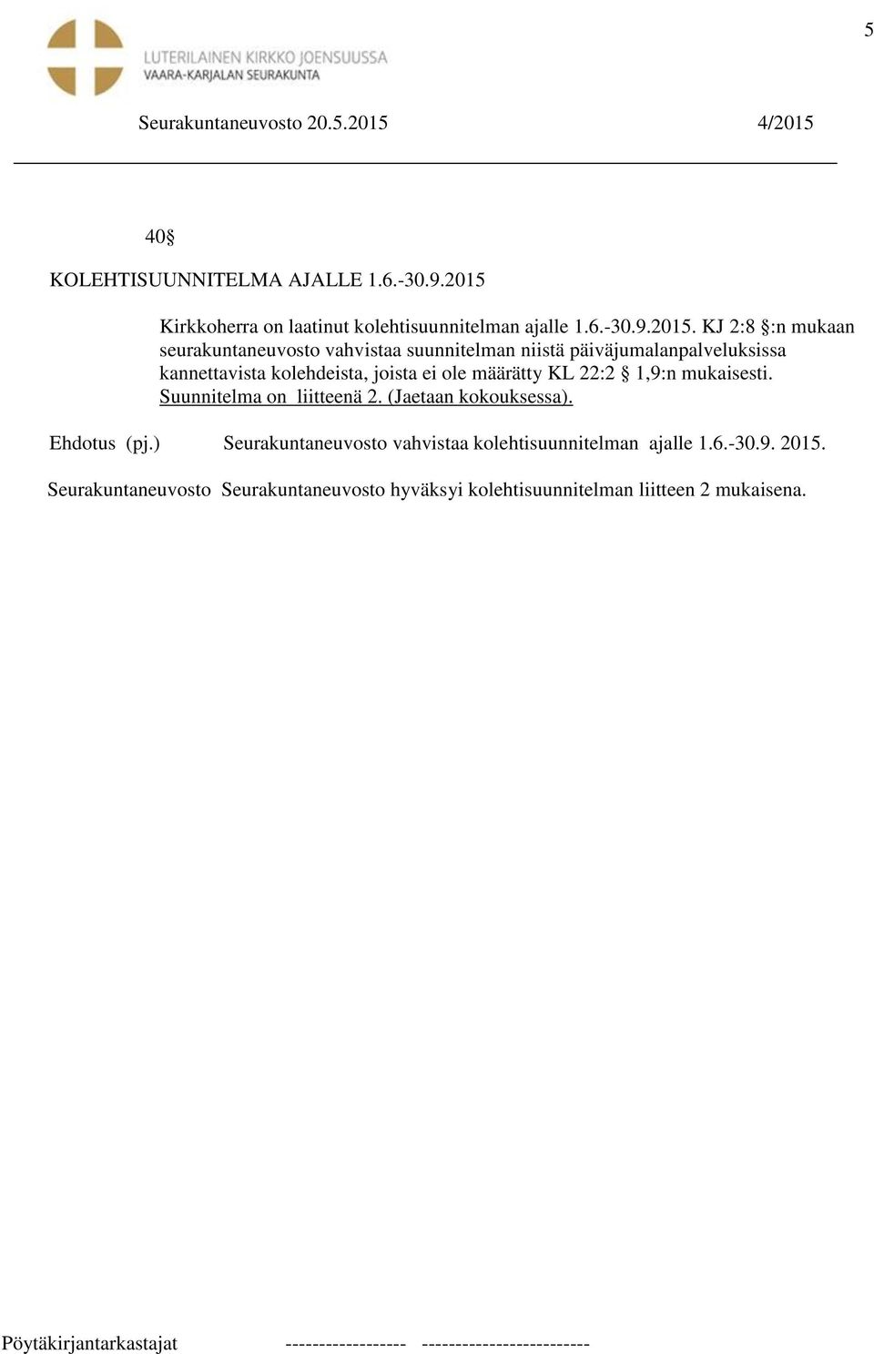 KJ 2:8 :n mukaan seurakuntaneuvosto vahvistaa suunnitelman niistä päiväjumalanpalveluksissa kannettavista kolehdeista, joista