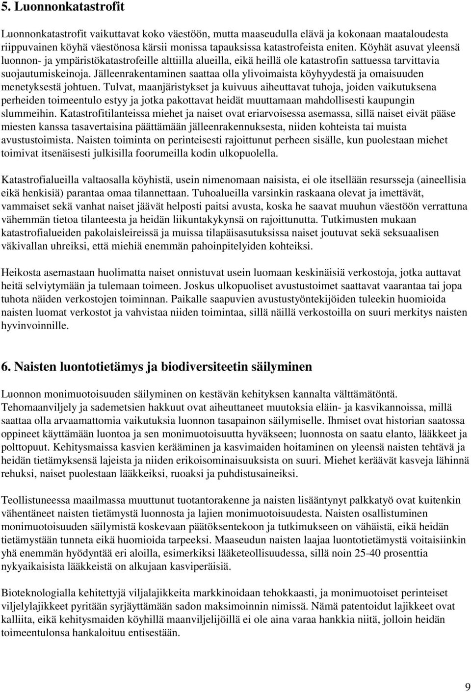 Jälleenrakentaminen saattaa olla ylivoimaista köyhyydestä ja omaisuuden menetyksestä johtuen.