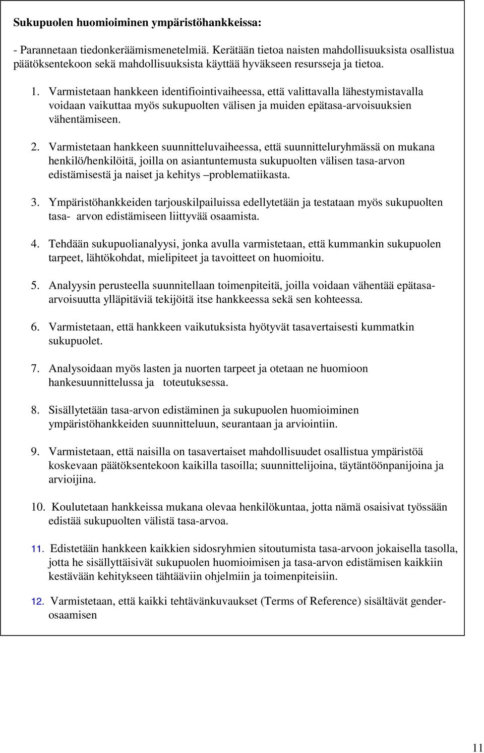 Varmistetaan hankkeen identifiointivaiheessa, että valittavalla lähestymistavalla voidaan vaikuttaa myös sukupuolten välisen ja muiden epätasa-arvoisuuksien vähentämiseen. 2.