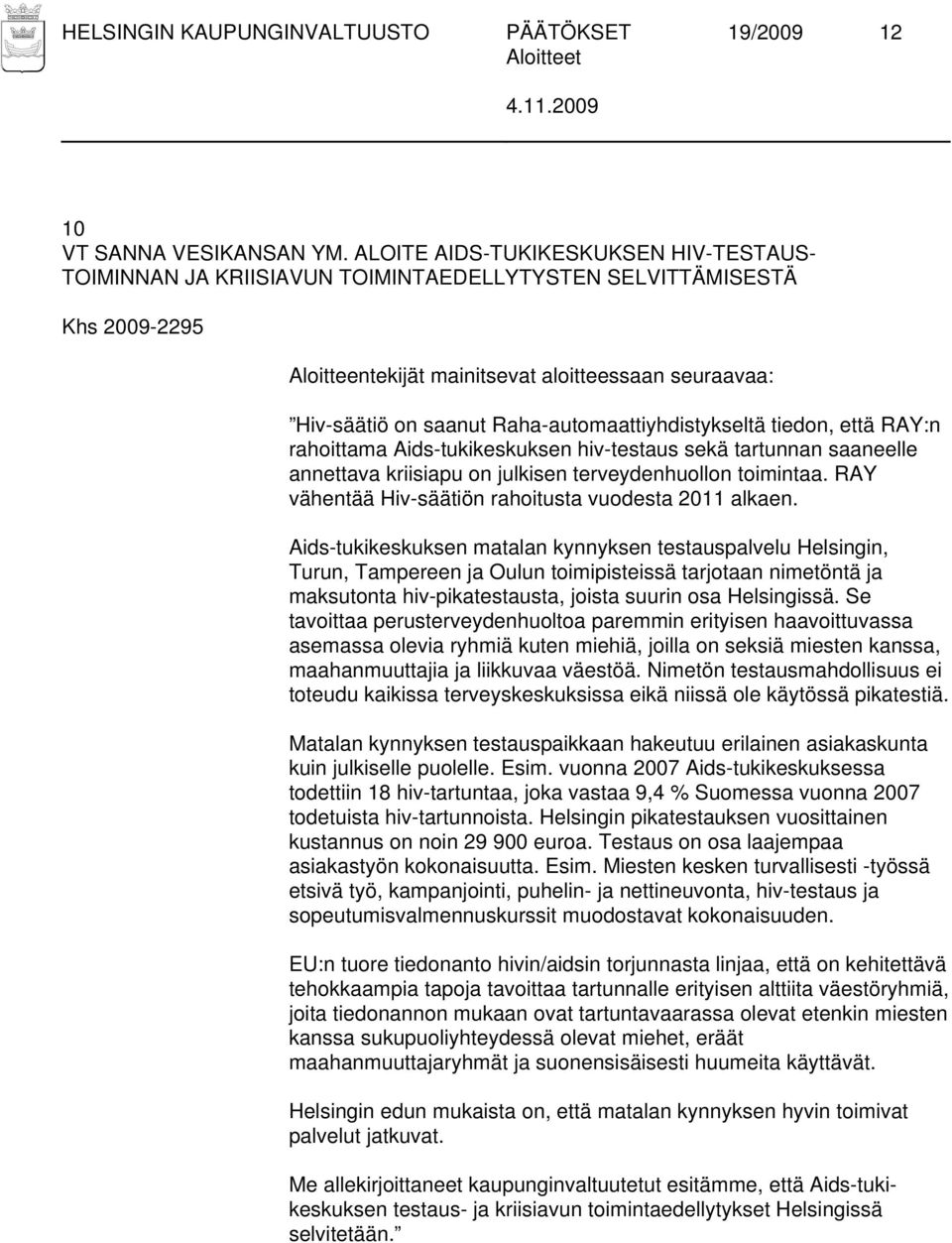Aids-tukikeskuksen hiv-testaus sekä tartunnan saaneelle annettava kriisiapu on julkisen terveydenhuollon toimintaa. RAY vähentää Hiv-säätiön rahoitusta vuodesta 2011 alkaen.