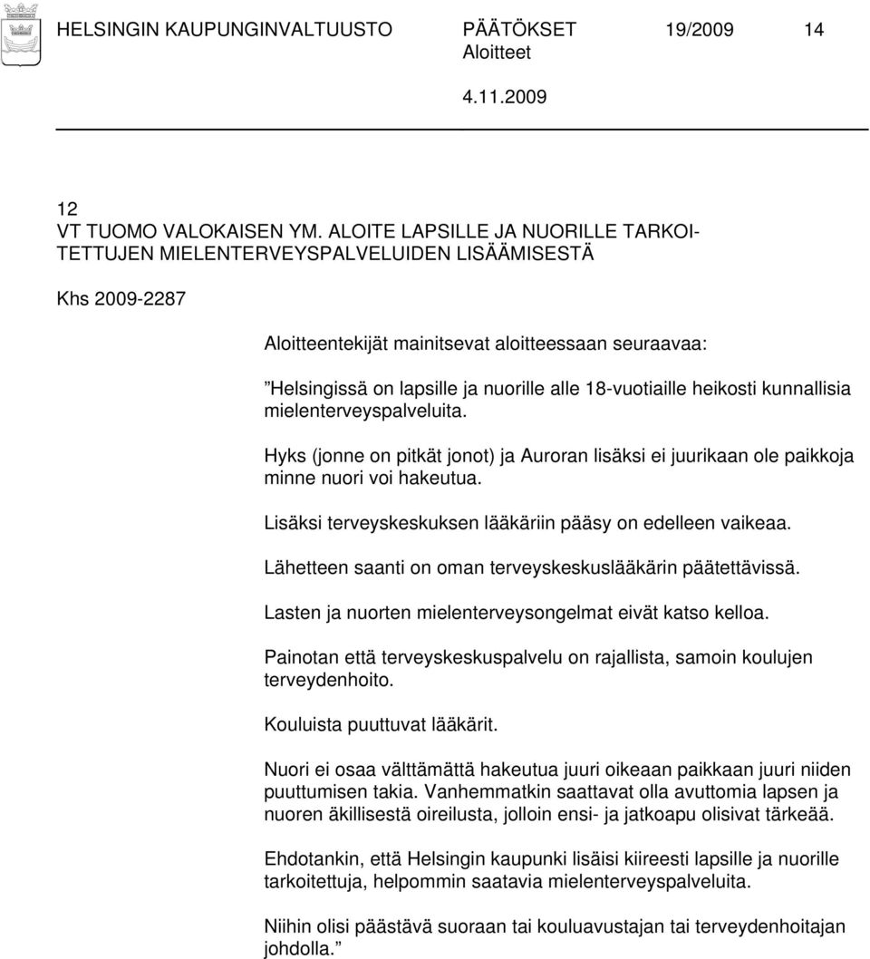 Hyks (jonne on pitkät jonot) ja Auroran lisäksi ei juurikaan ole paikkoja minne nuori voi hakeutua. Lisäksi terveyskeskuksen lääkäriin pääsy on edelleen vaikeaa.